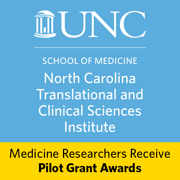 UNC School of Medicine - North Carolina Translational Studies and Clinical Sciences Institute, Medicine Researchers Receive Pilot Grant Awards