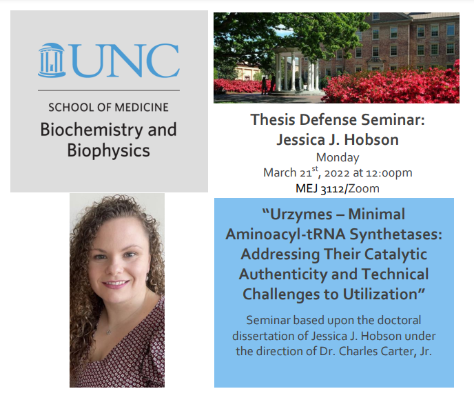 images of Biochemistry logo and Jessica. Text "Biochemistry and Biophysics Student Defense: Jessica J. Hobson (student of Dr. Charles Carter). Defense Title Urzymes – Minimal Aminoacyl-tRNA Synthetases Addressing Their Catalytic Authenticity and Technical Challenges to Utilization, Date/location Monday, March 21st at 12pm; MEJ 3112 and Zoom"