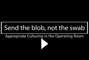 send the blob, not the swab; appropriate culturing in the Operating Room