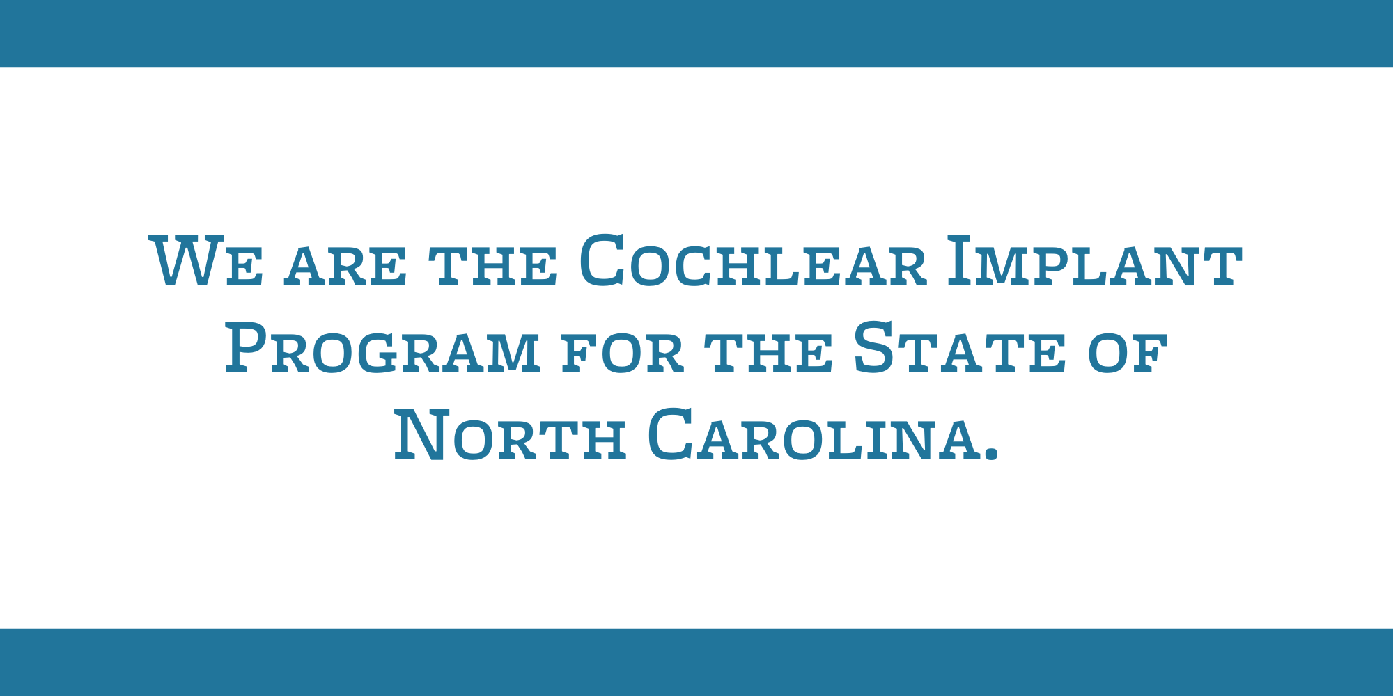 We are the Cochlear Implant Program for the State of North Carolina.