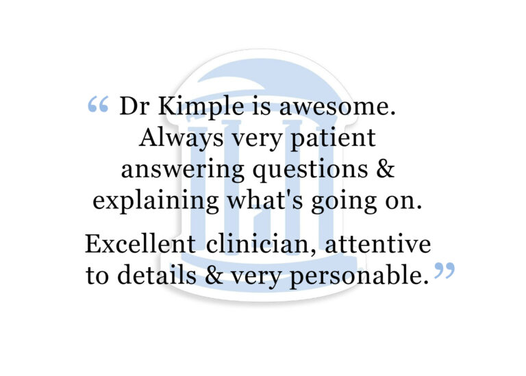 Patient Review: Dr. Kimple is awesome. Always very patient answering questions and explaining what's going on. Excellent clinician, attentive to details and very personable.