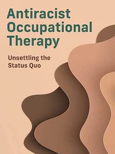 Antiracist Occupational Therapy: Unsettling the Status Quo book cover