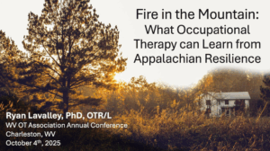 Presentation titled "Fire in the Mountains: What Occupational Therapy can Learn from Appalachian Resilience" by Dr. Ryan Lavalley, PhD, OTR/L
