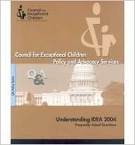 Council for Exceptional Children Policy and Advocacy Services: Understand IDEA Frequently Asked Questions