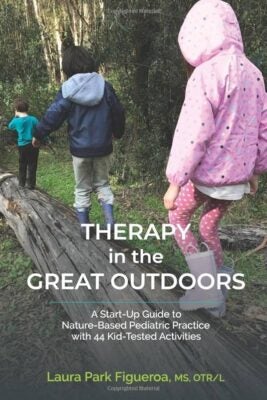 Therapy in the Great Outdoors: A Start-Up Guide to Nature-Based Pediatric Practice with 44 Kid-Tested Activities Front cover of book 3 kids walking on a log in the woods.