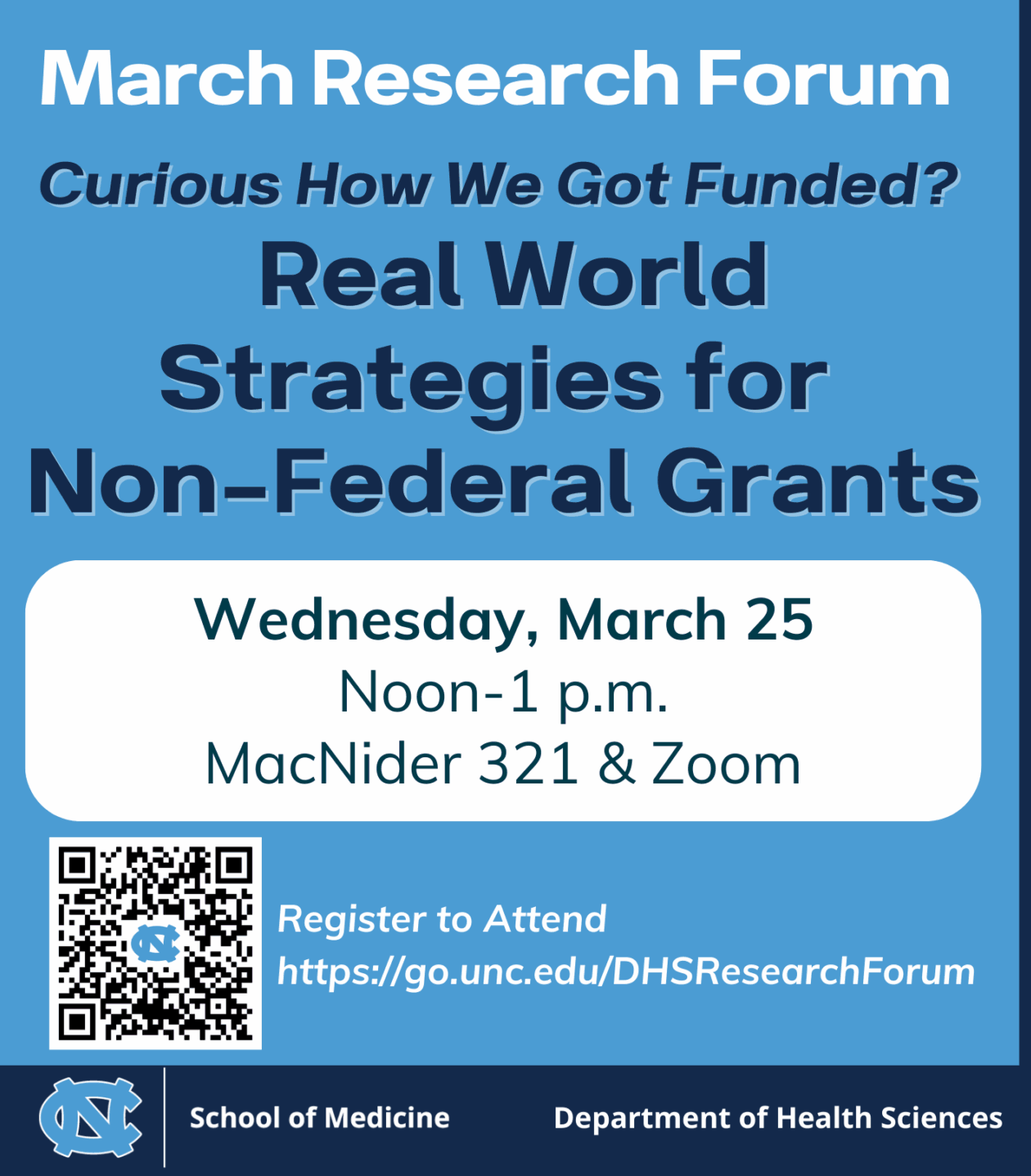 March Research Forum Curious How We Got Funded? Real World Strategies for Non-Federal Grants Wednesday, March 25 Noon-1 p.m. MacNider 321 & Zoom Register to Attend https://go.unc.edu/DHSResearchForum